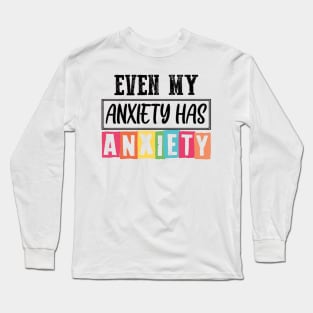 Even my anxiety has anxiety Long Sleeve T-Shirt